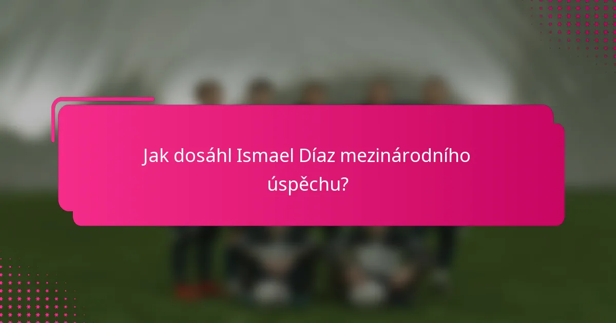 Jak dosáhl Ismael Díaz mezinárodního úspěchu?