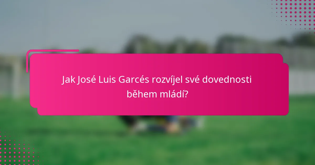 Jak José Luis Garcés rozvíjel své dovednosti během mládí?
