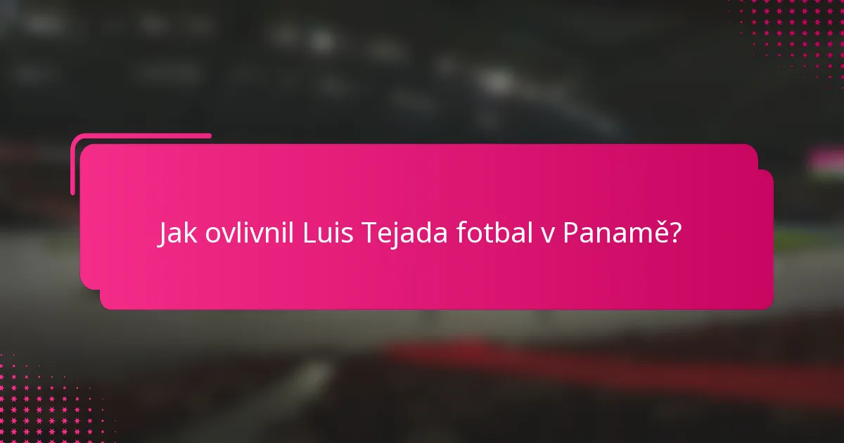 Jak ovlivnil Luis Tejada fotbal v Panamě?