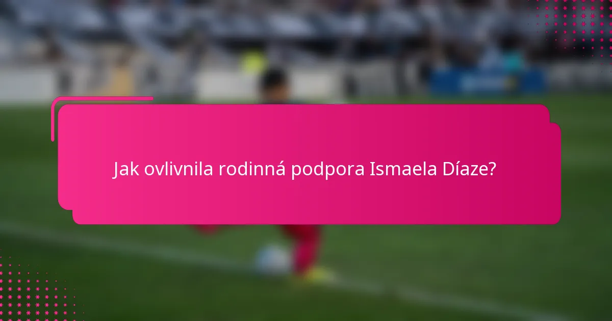Jak ovlivnila rodinná podpora Ismaela Díaze?