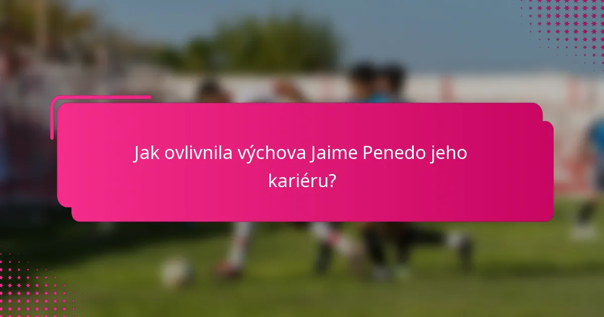 Jak ovlivnila výchova Jaime Penedo jeho kariéru?
