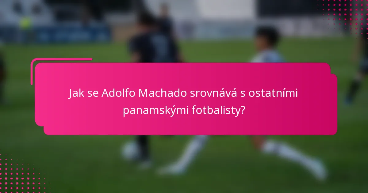 Jak se Adolfo Machado srovnává s ostatními panamskými fotbalisty?