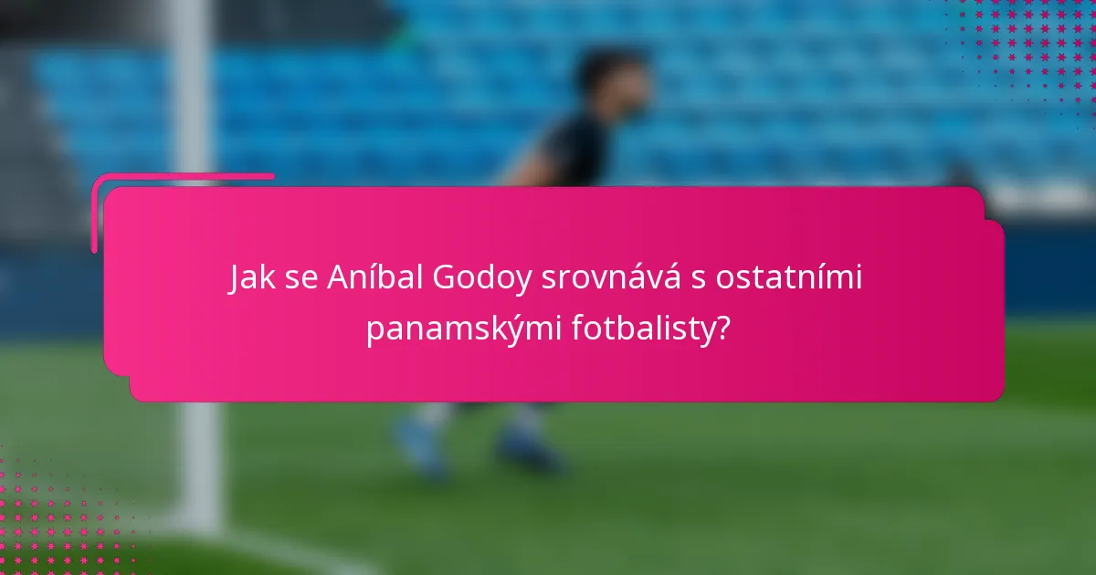 Jak se Aníbal Godoy srovnává s ostatními panamskými fotbalisty?