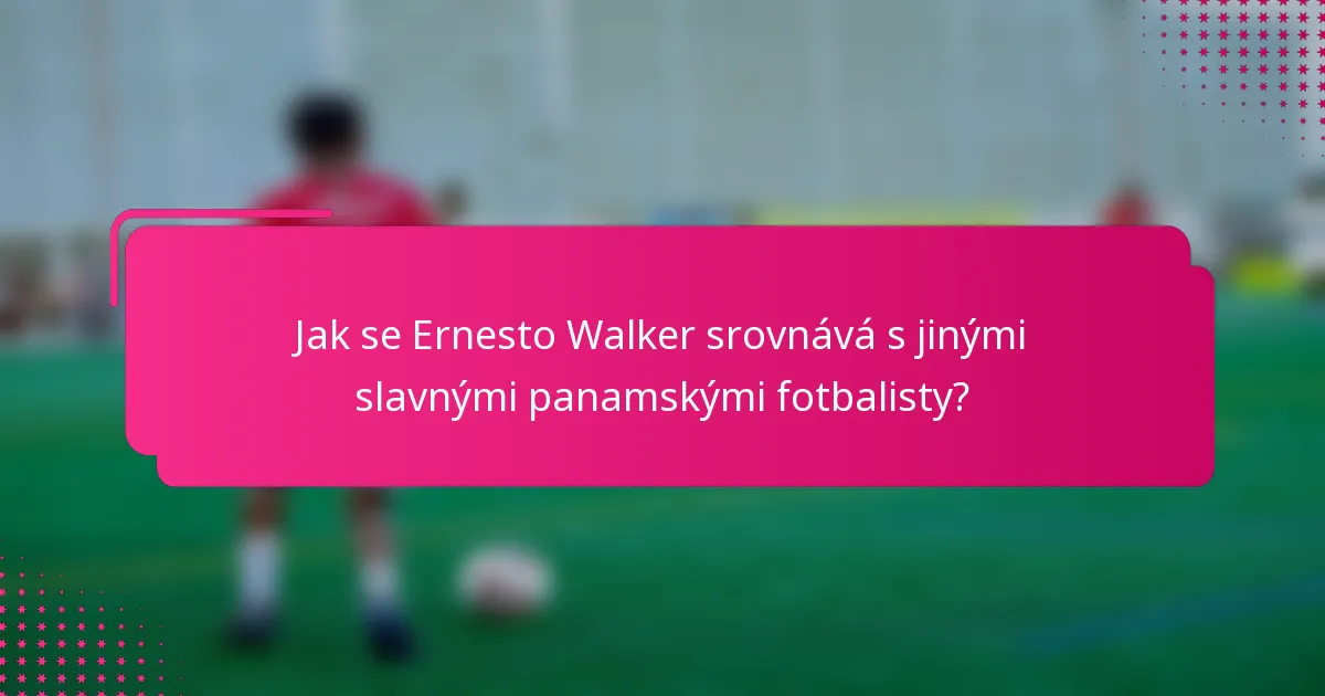 Jak se Ernesto Walker srovnává s jinými slavnými panamskými fotbalisty?