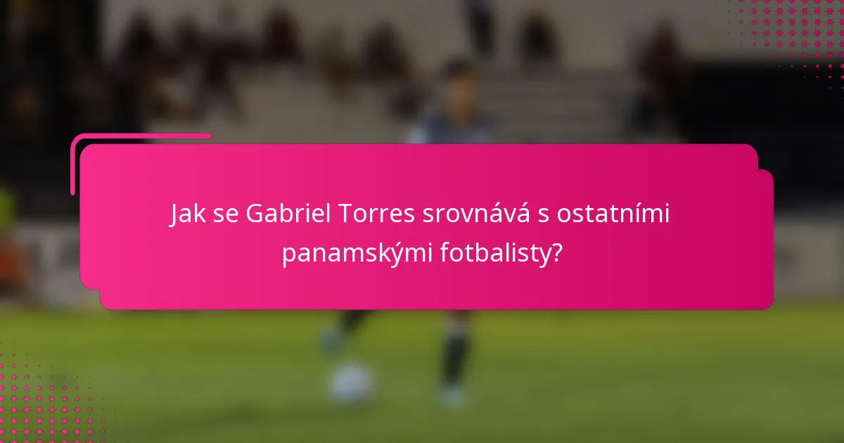 Jak se Gabriel Torres srovnává s ostatními panamskými fotbalisty?