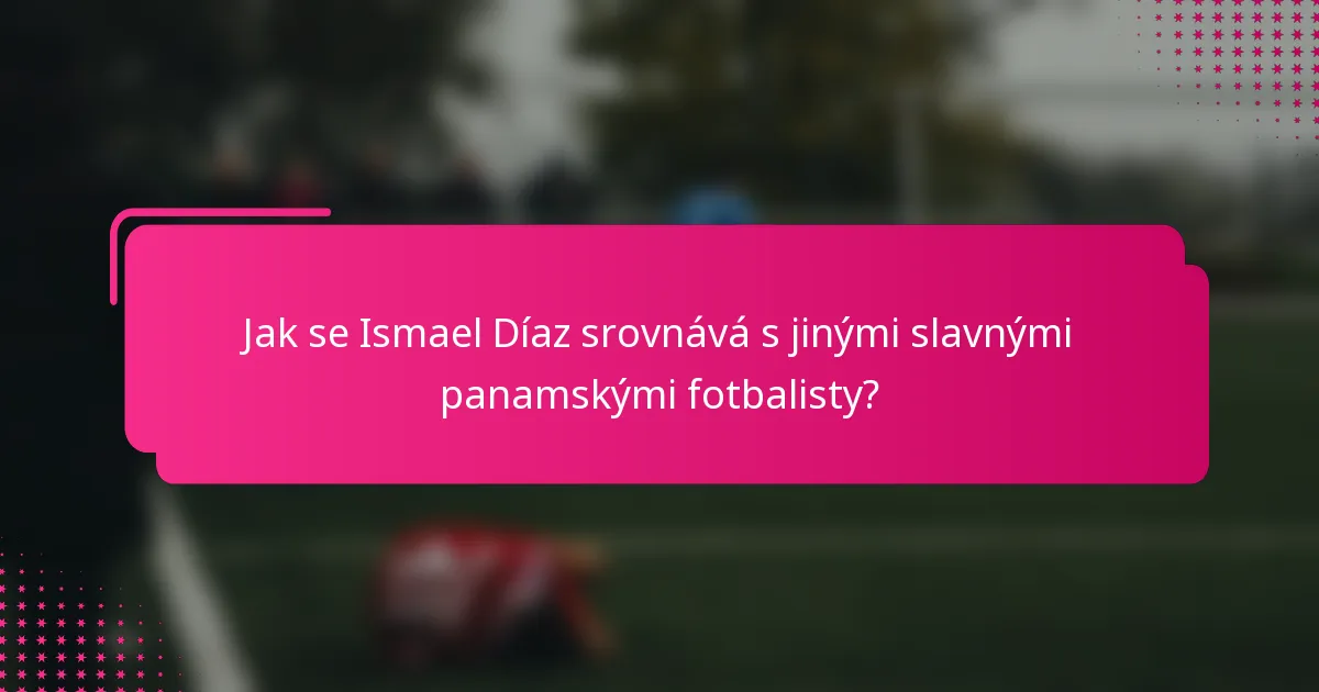 Jak se Ismael Díaz srovnává s jinými slavnými panamskými fotbalisty?