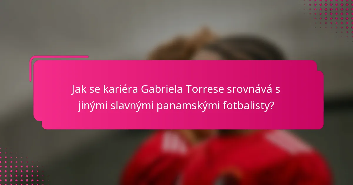 Jak se kariéra Gabriela Torrese srovnává s jinými slavnými panamskými fotbalisty?