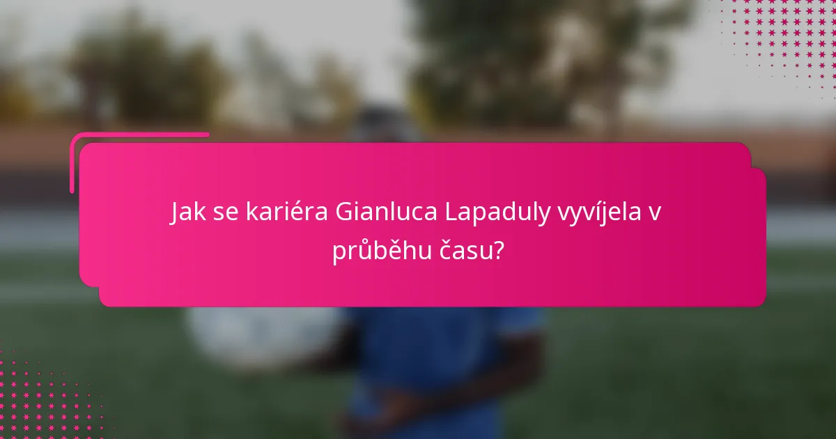 Jak se kariéra Gianluca Lapaduly vyvíjela v průběhu času?