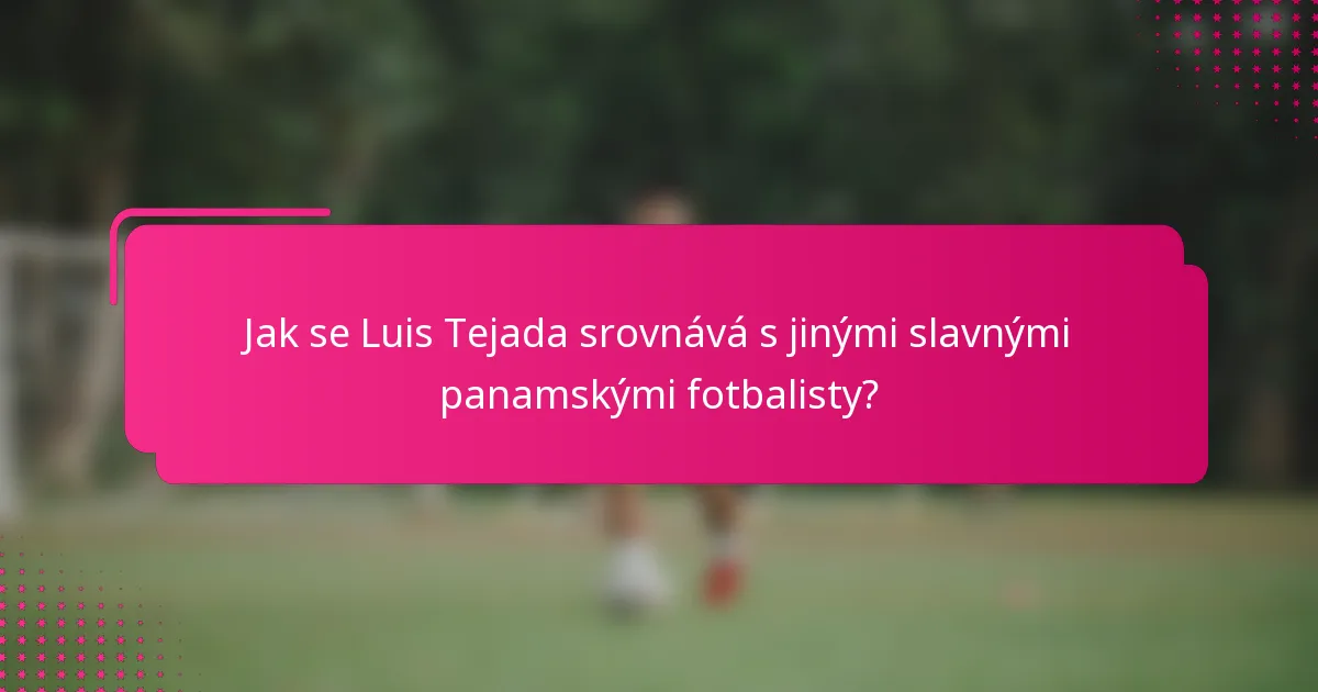 Jak se Luis Tejada srovnává s jinými slavnými panamskými fotbalisty?