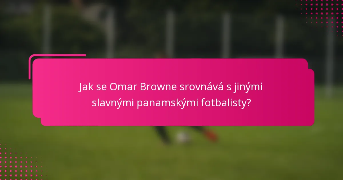 Jak se Omar Browne srovnává s jinými slavnými panamskými fotbalisty?