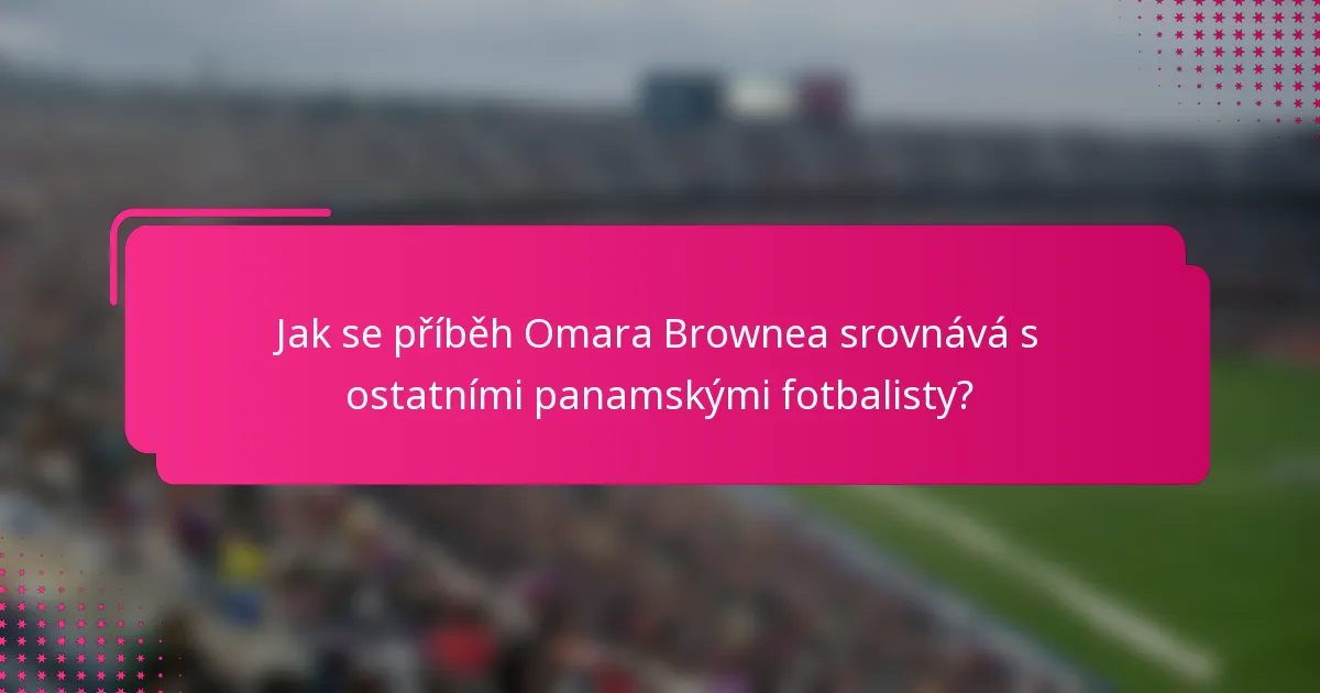 Jak se příběh Omara Brownea srovnává s ostatními panamskými fotbalisty?