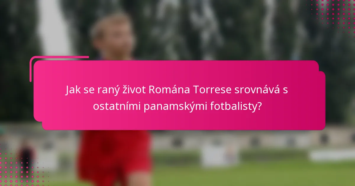 Jak se raný život Romána Torrese srovnává s ostatními panamskými fotbalisty?