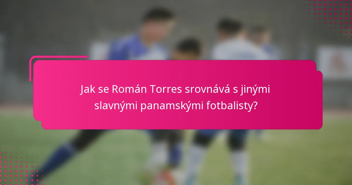 Jak se Román Torres srovnává s jinými slavnými panamskými fotbalisty?