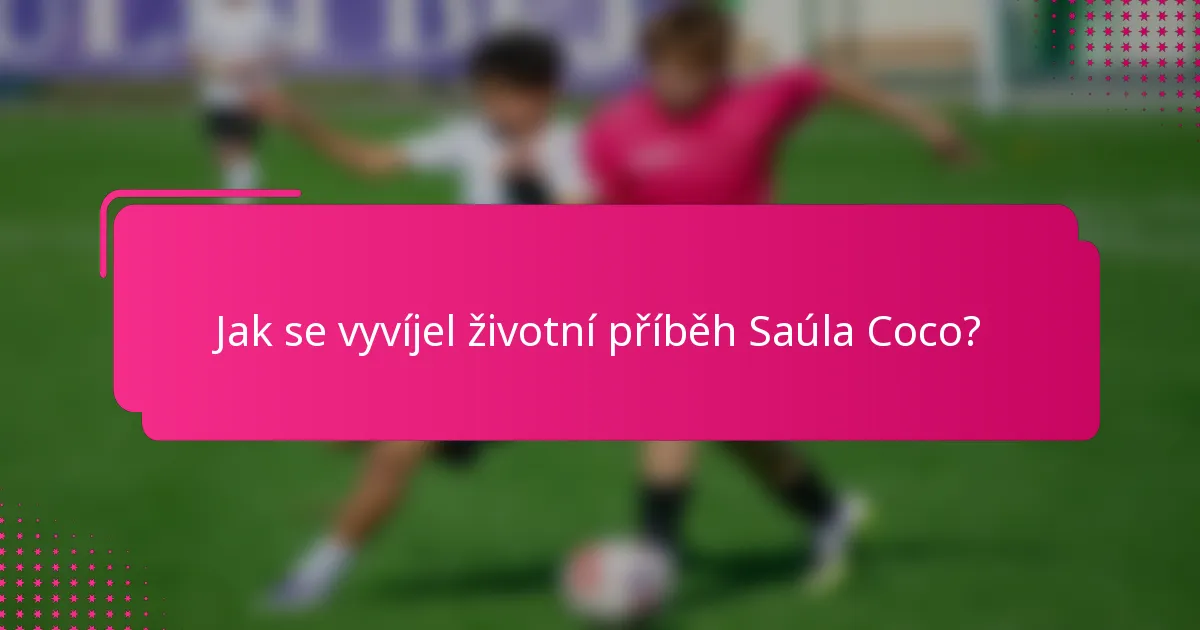 Jak se vyvíjel životní příběh Saúla Coco?