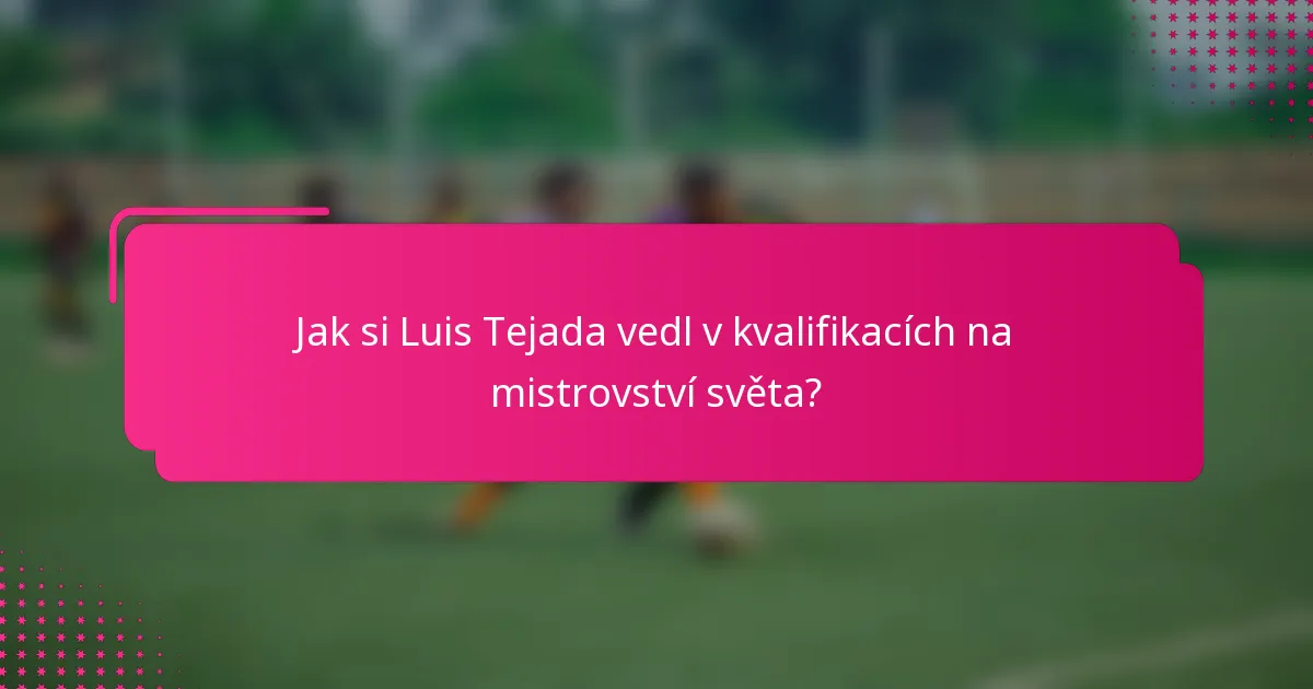 Jak si Luis Tejada vedl v kvalifikacích na mistrovství světa?