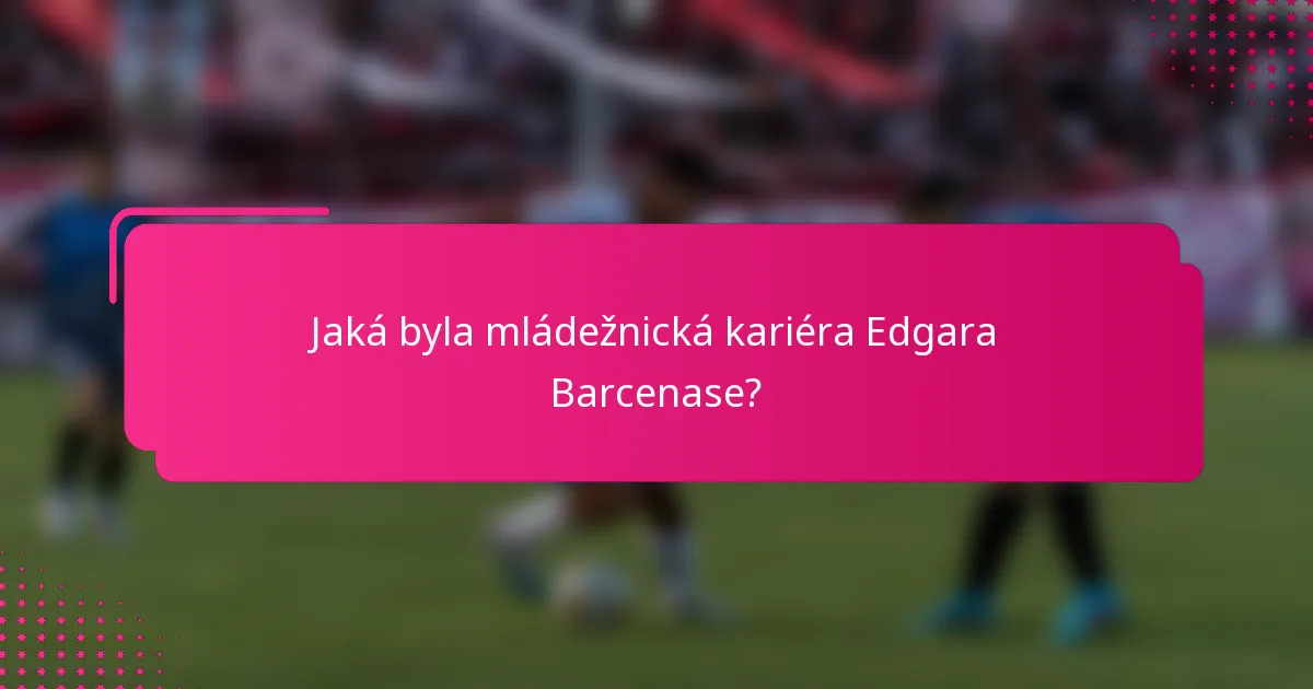 Jaká byla mládežnická kariéra Edgara Barcenase?