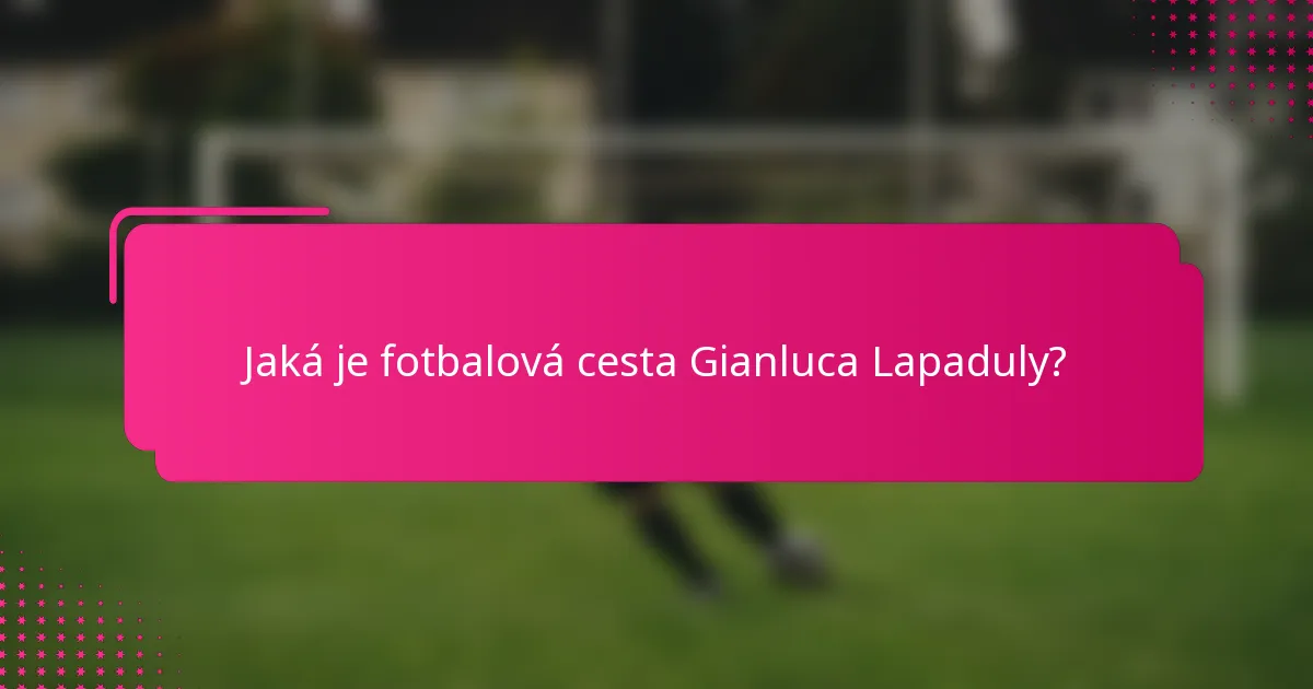 Jaká je fotbalová cesta Gianluca Lapaduly?
