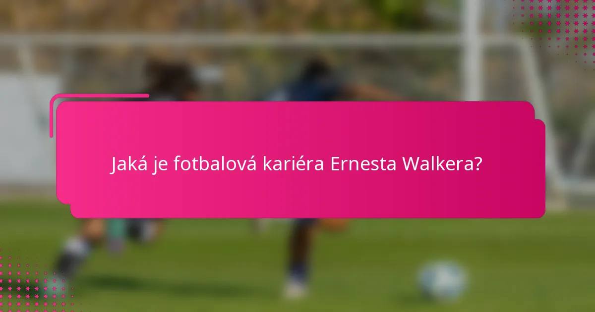 Jaká je fotbalová kariéra Ernesta Walkera?