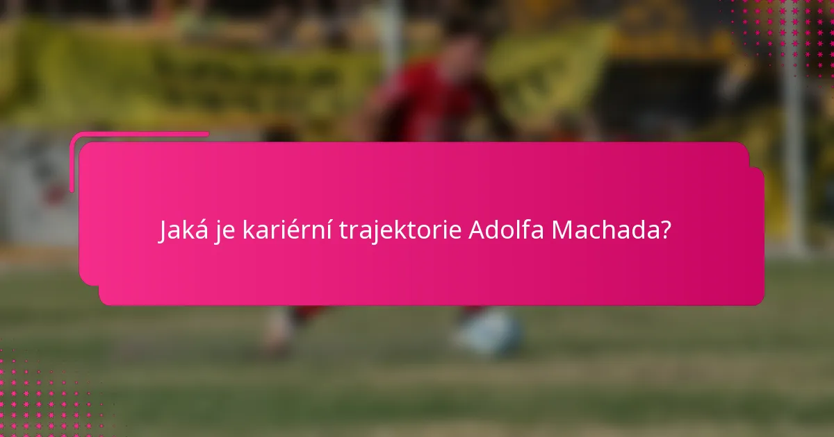Jaká je kariérní trajektorie Adolfa Machada?