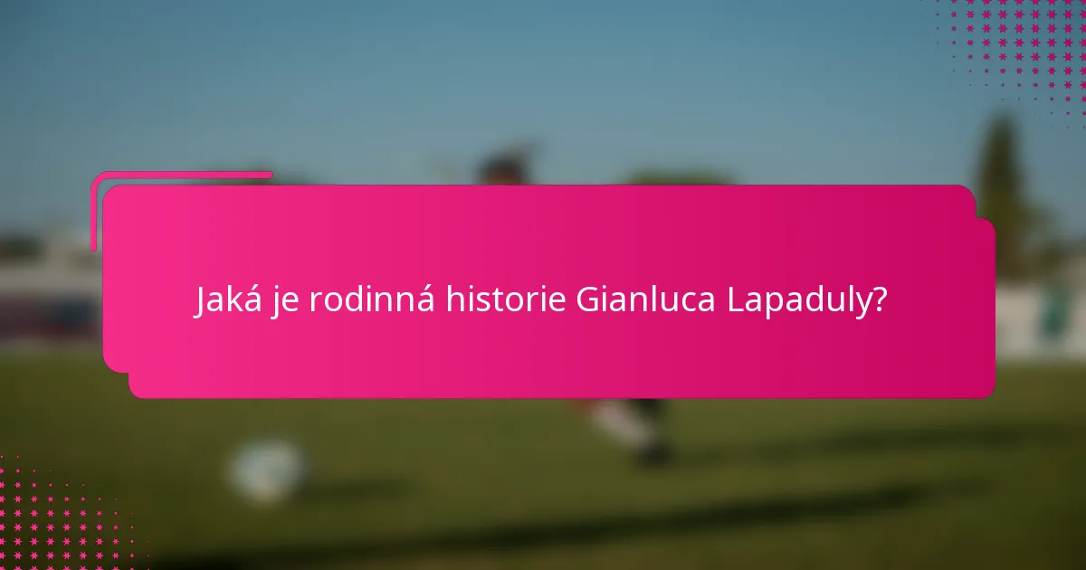 Jaká je rodinná historie Gianluca Lapaduly?