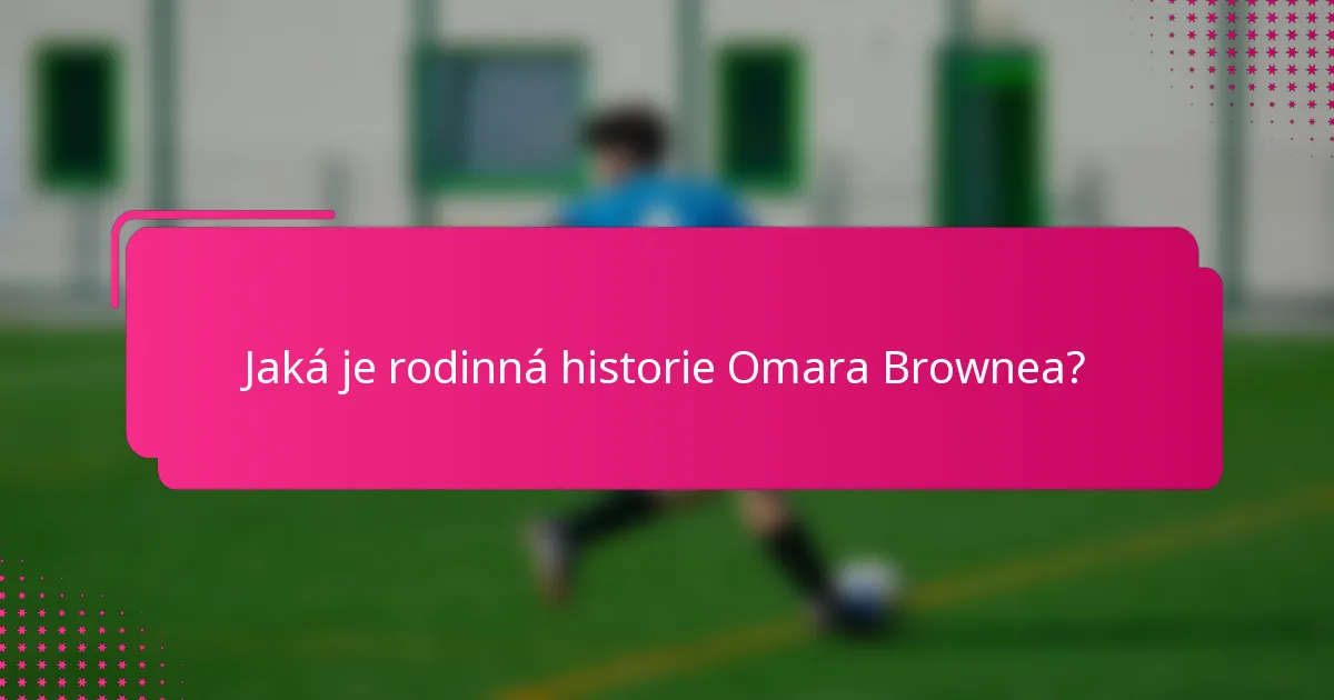 Jaká je rodinná historie Omara Brownea?