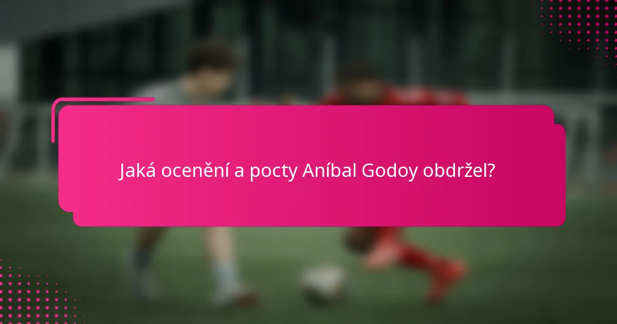 Jaká ocenění a pocty Aníbal Godoy obdržel?