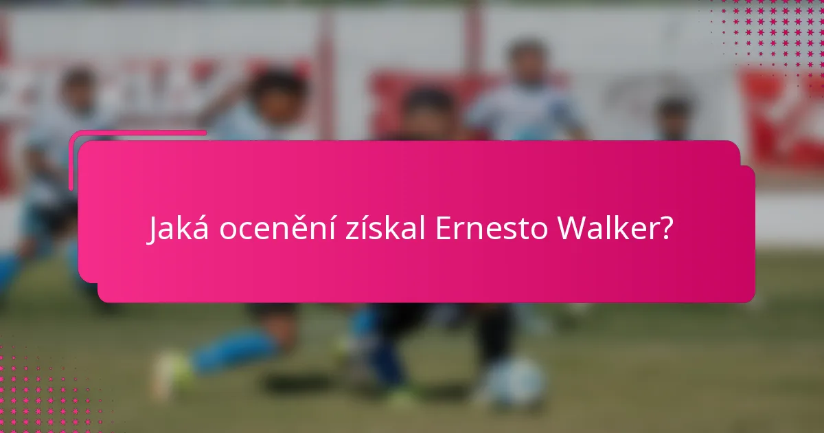 Jaká ocenění získal Ernesto Walker?