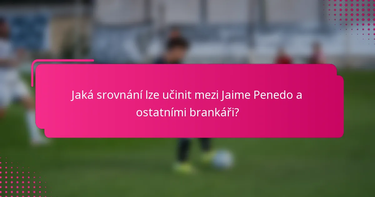 Jaká srovnání lze učinit mezi Jaime Penedo a ostatními brankáři?