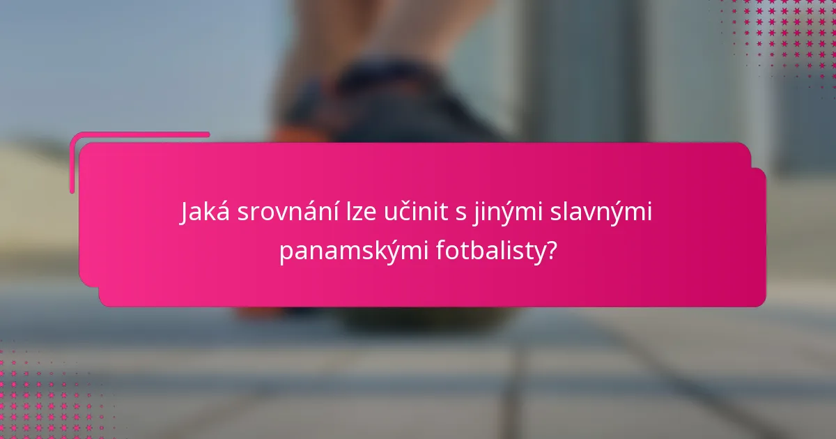 Jaká srovnání lze učinit s jinými slavnými panamskými fotbalisty?