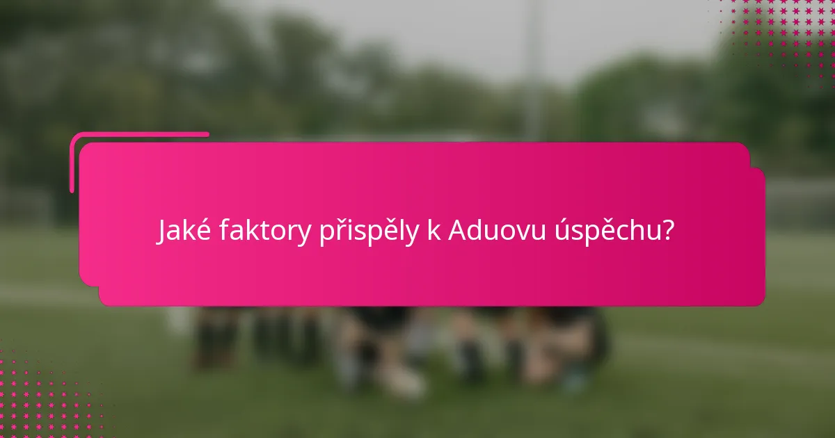 Jaké faktory přispěly k Aduovu úspěchu?