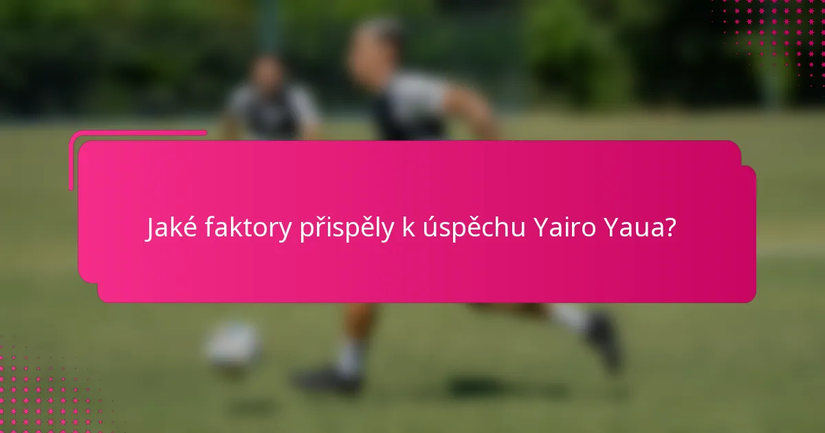 Jaké faktory přispěly k úspěchu Yairo Yaua?