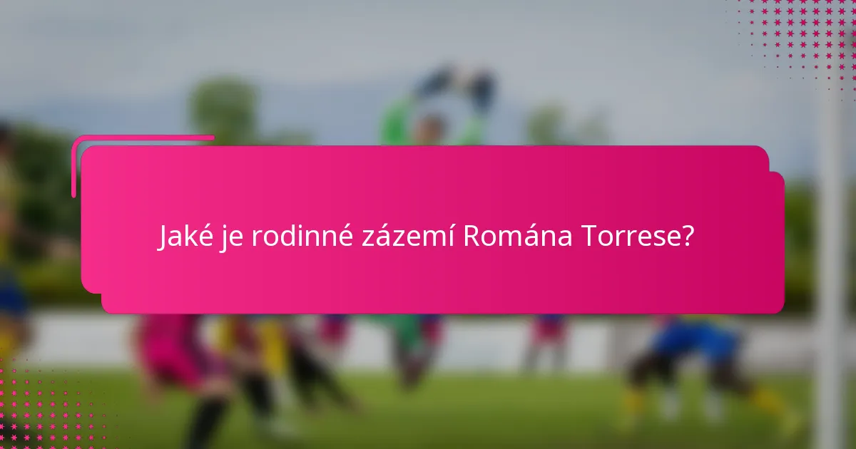 Jaké je rodinné zázemí Romána Torrese?