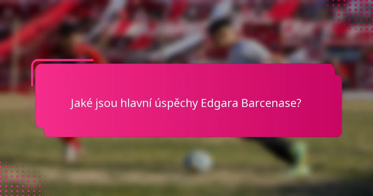 Jaké jsou hlavní úspěchy Edgara Barcenase?