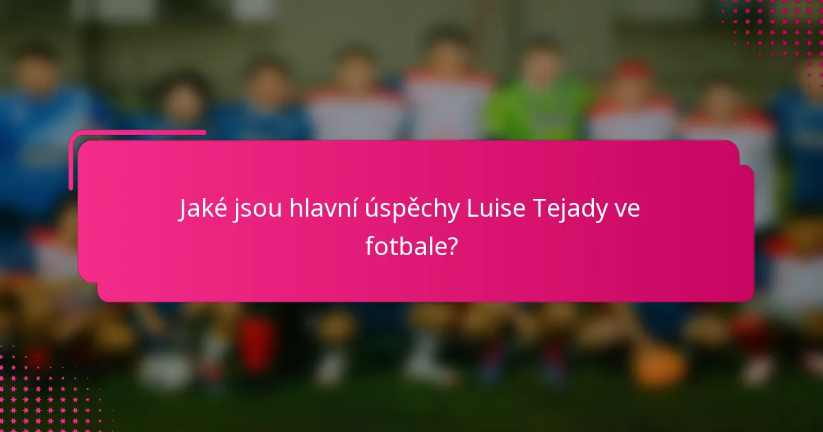 Jaké jsou hlavní úspěchy Luise Tejady ve fotbale?