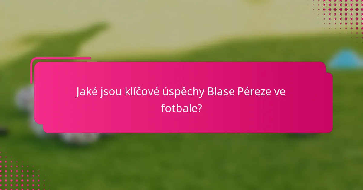 Jaké jsou klíčové úspěchy Blase Péreze ve fotbale?