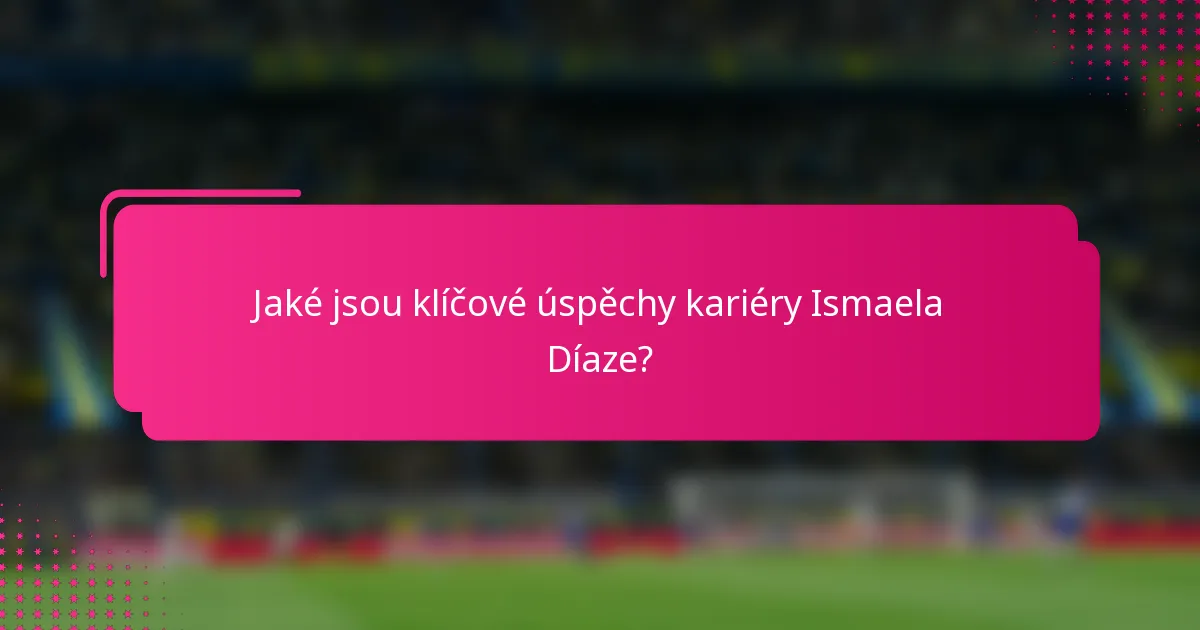 Jaké jsou klíčové úspěchy kariéry Ismaela Díaze?
