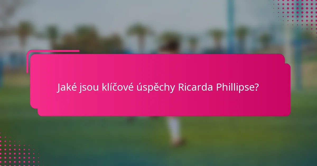 Jaké jsou klíčové úspěchy Ricarda Phillipse?