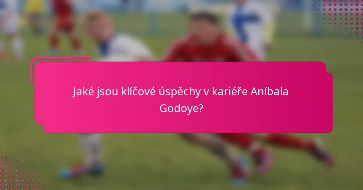 Jaké jsou klíčové úspěchy v kariéře Aníbala Godoye?