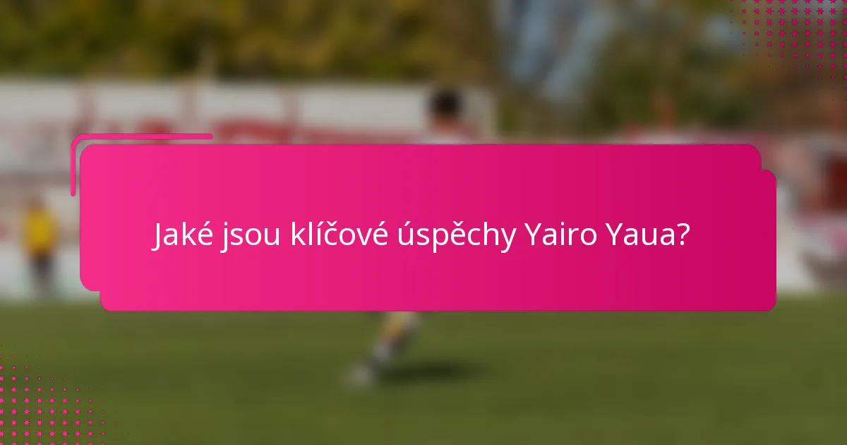 Jaké jsou klíčové úspěchy Yairo Yaua?