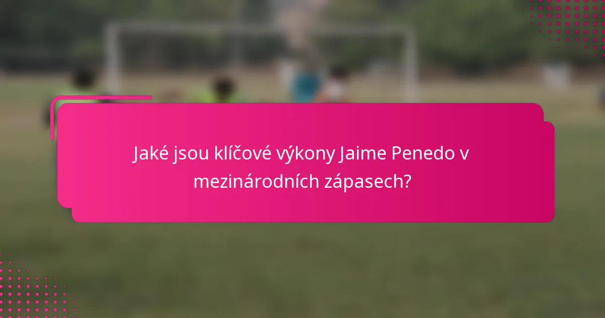 Jaké jsou klíčové výkony Jaime Penedo v mezinárodních zápasech?
