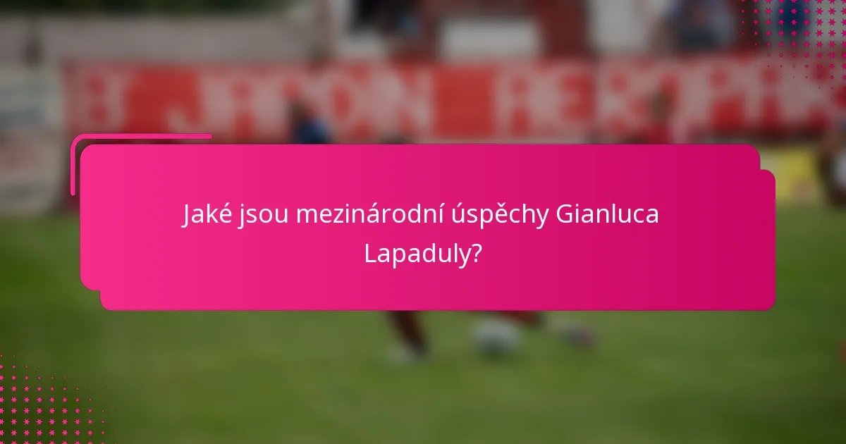 Jaké jsou mezinárodní úspěchy Gianluca Lapaduly?