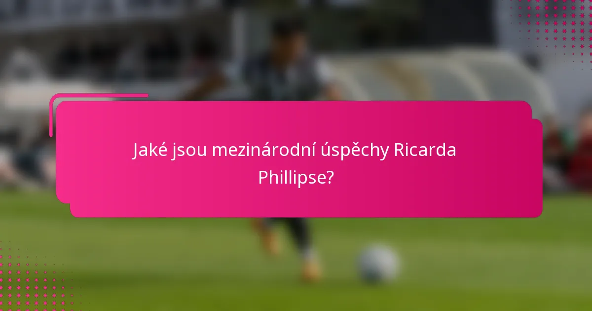 Jaké jsou mezinárodní úspěchy Ricarda Phillipse?