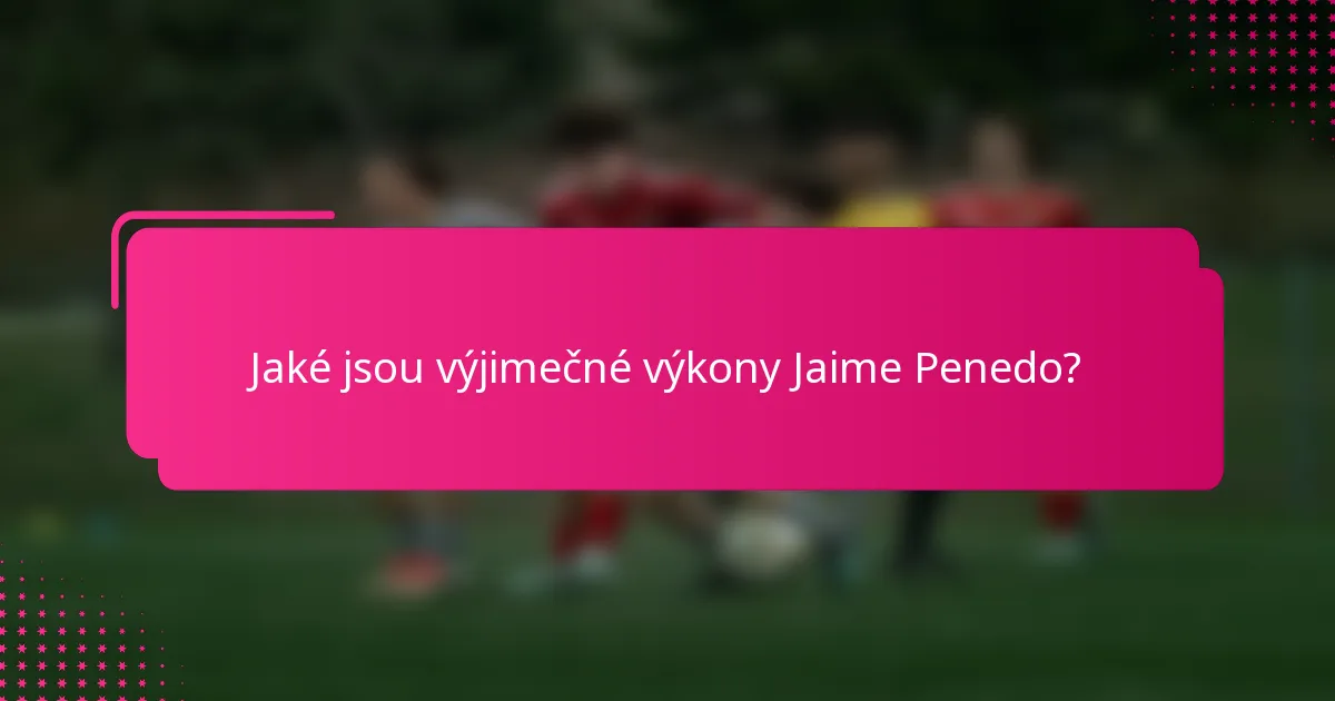Jaké jsou výjimečné výkony Jaime Penedo?