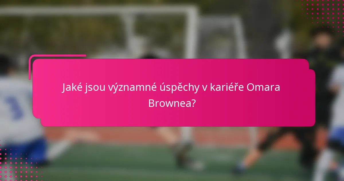 Jaké jsou významné úspěchy v kariéře Omara Brownea?