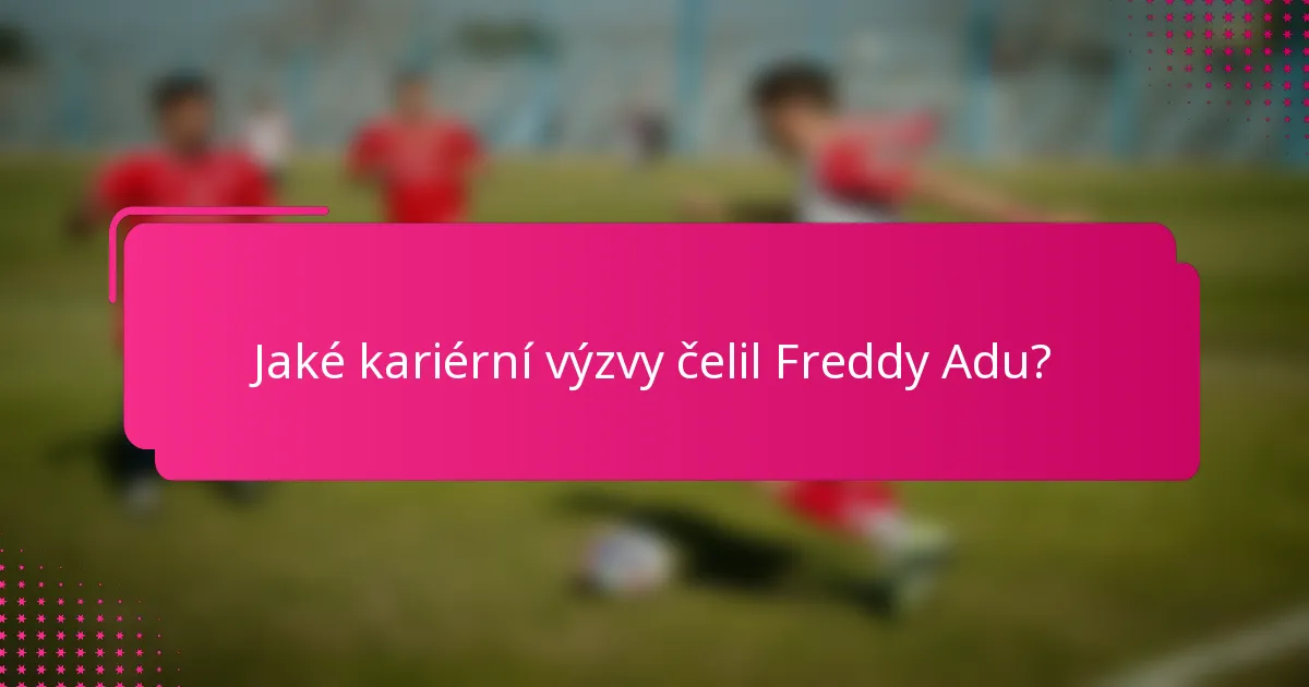Jaké kariérní výzvy čelil Freddy Adu?