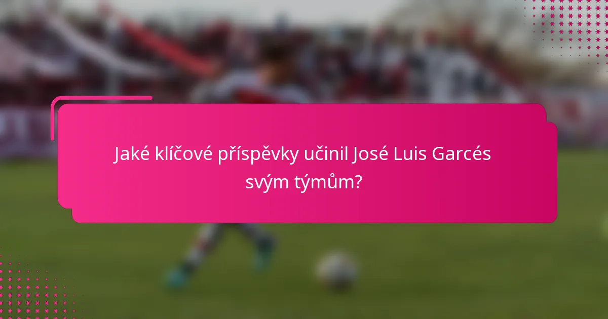 Jaké klíčové příspěvky učinil José Luis Garcés svým týmům?