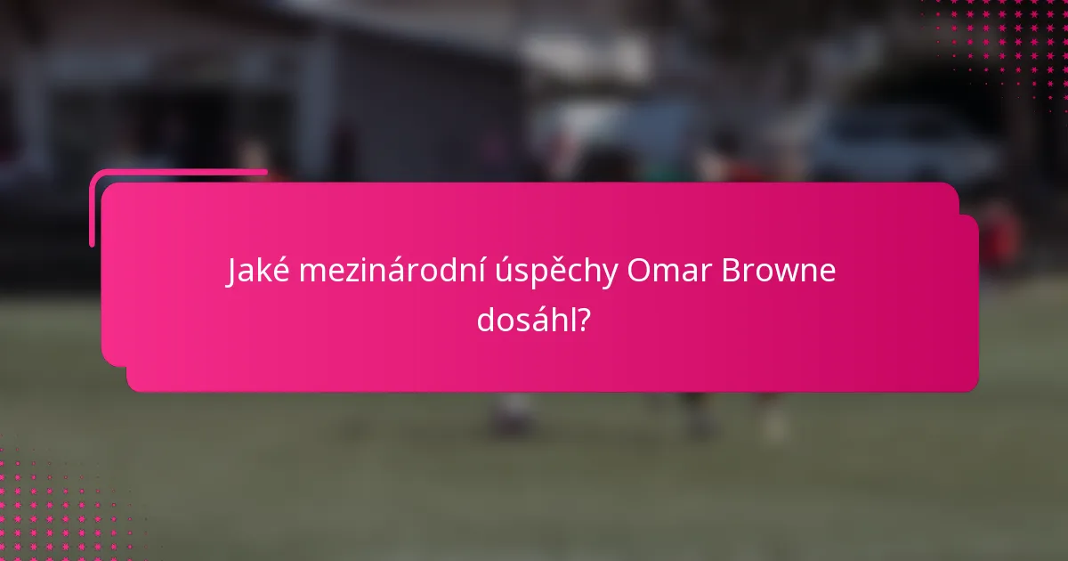 Jaké mezinárodní úspěchy Omar Browne dosáhl?