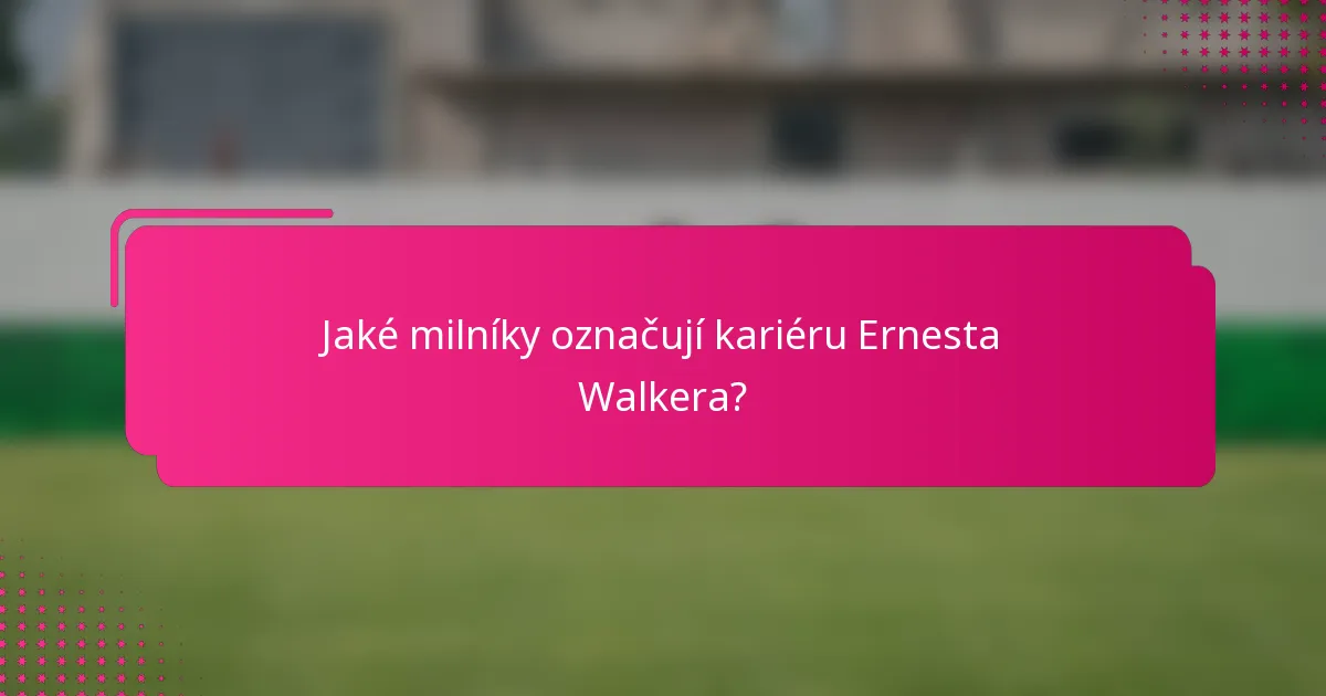 Jaké milníky označují kariéru Ernesta Walkera?