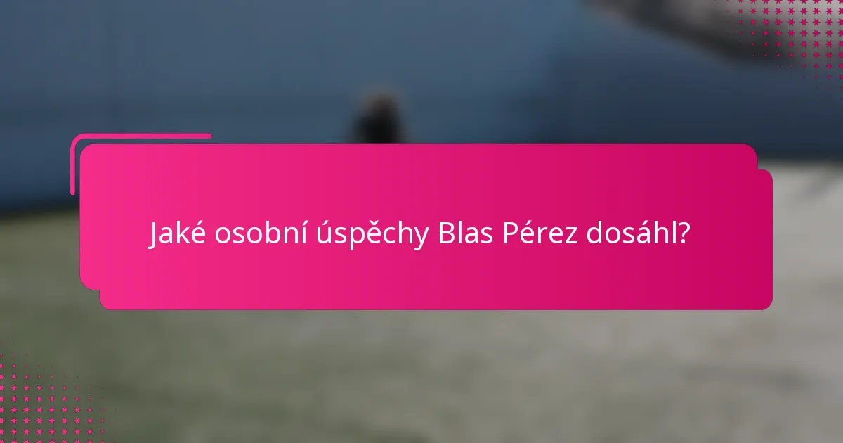 Jaké osobní úspěchy Blas Pérez dosáhl?