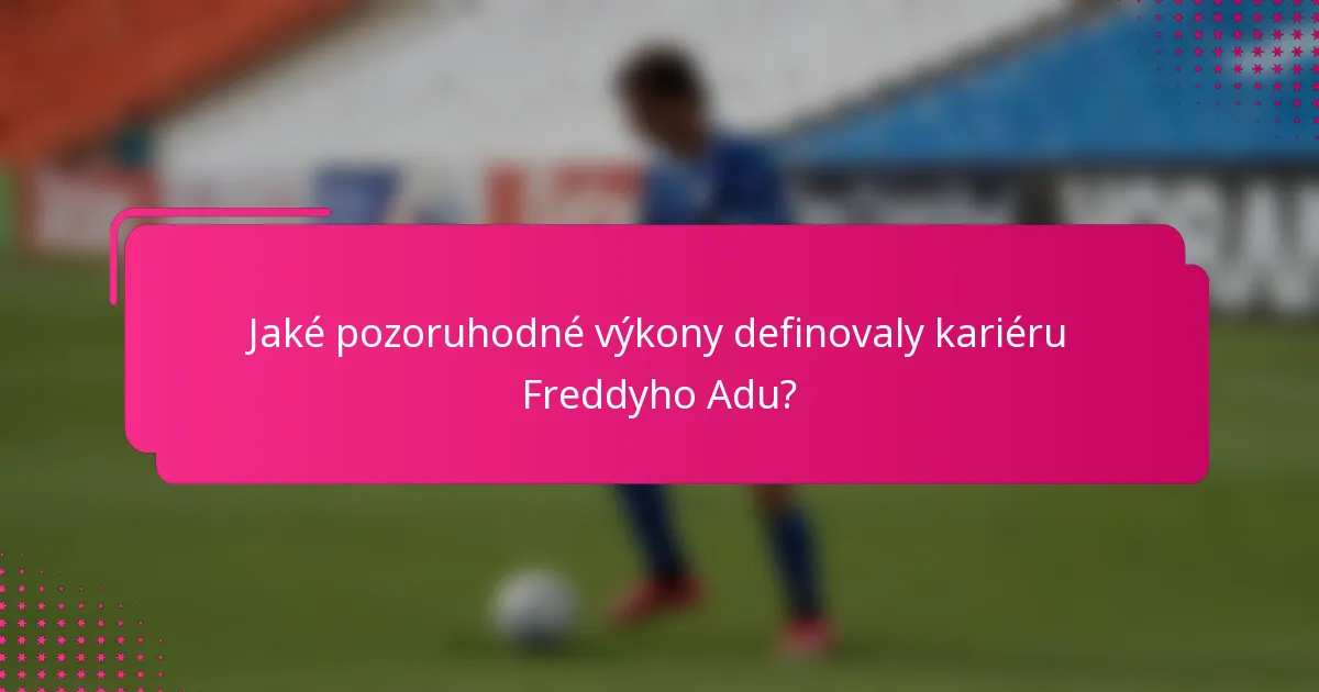 Jaké pozoruhodné výkony definovaly kariéru Freddyho Adu?